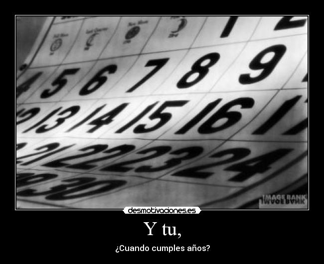 Y tu, - ¿Cuando cumples años?