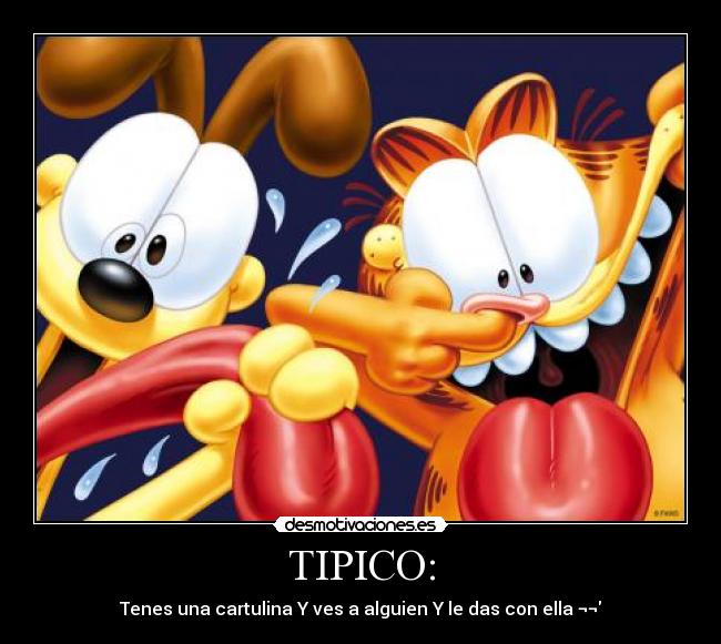 TIPICO: - Tenes una cartulina Y ves a alguien Y le das con ella ¬¬