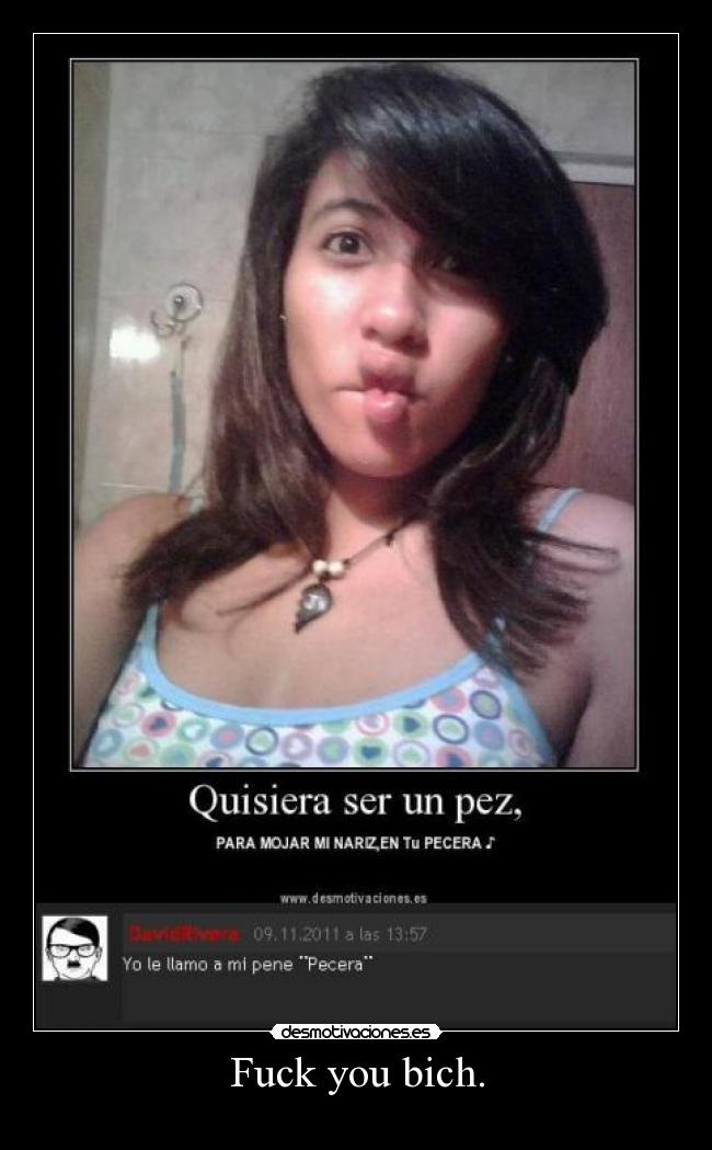 Fuck you bich. -