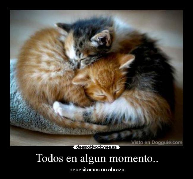 Todos en algun momento.. - necesitamos un abrazo