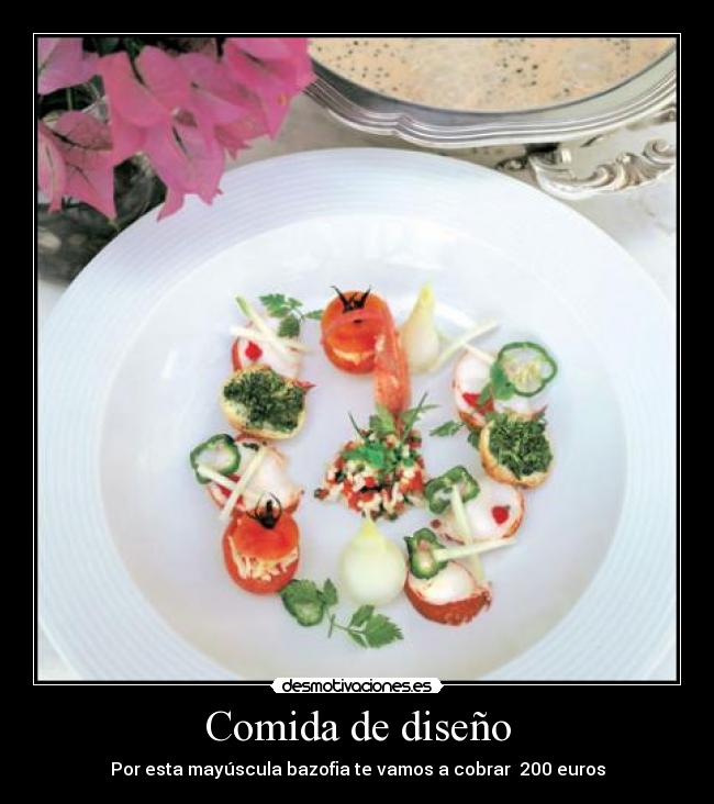 Comida de diseño - Por esta mayúscula bazofia te vamos a cobrar  200 euros