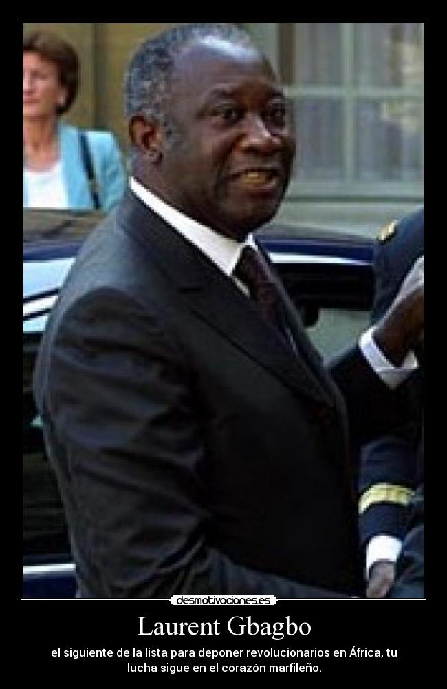 Laurent Gbagbo - el siguiente de la lista para deponer revolucionarios en África, tu
lucha sigue en el corazón marfileño.