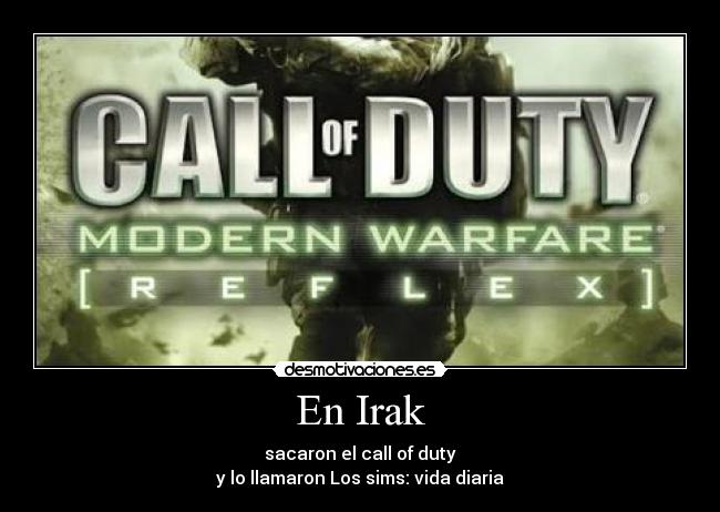 En Irak - sacaron el call of duty
y lo llamaron Los sims: vida diaria