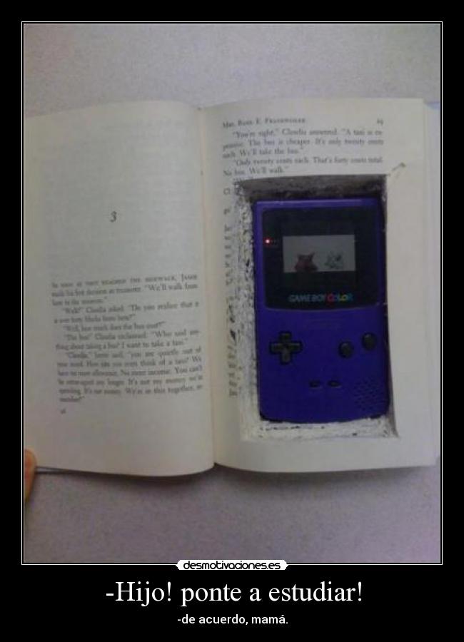-Hijo! ponte a estudiar! - -de acuerdo, mamá.