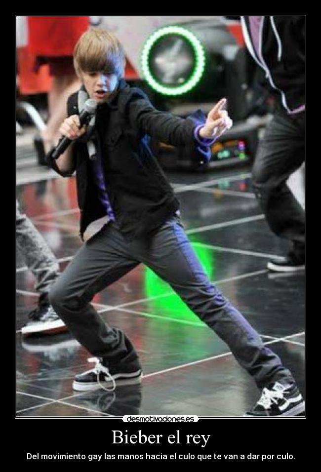 Bieber el rey - Del movimiento gay las manos hacia el culo que te van a dar por culo.
