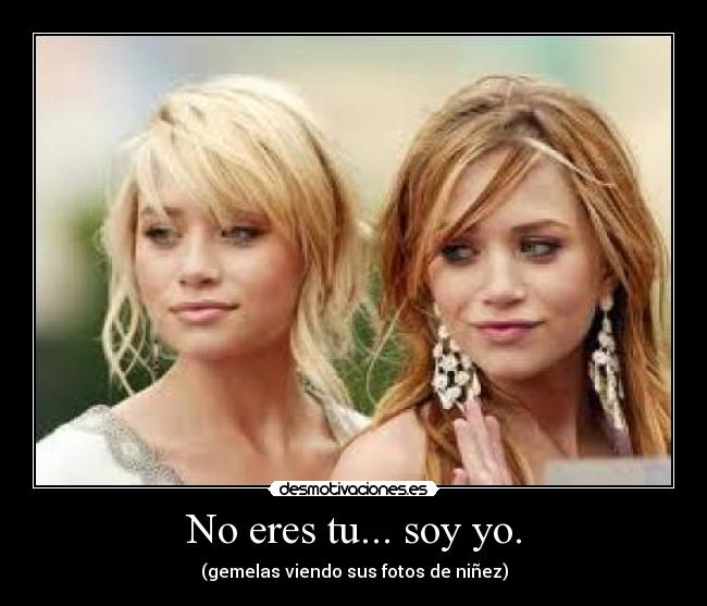 No eres tu... soy yo. - (gemelas viendo sus fotos de niñez)