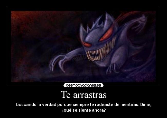 Te arrastras -