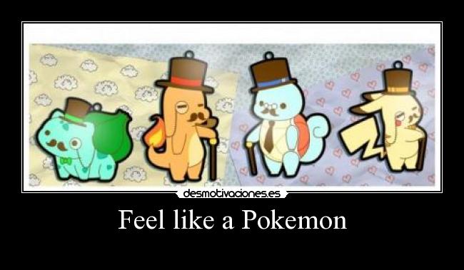 Feel like a Pokemon -