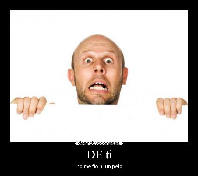 DE ti - no me fio ni un pelo