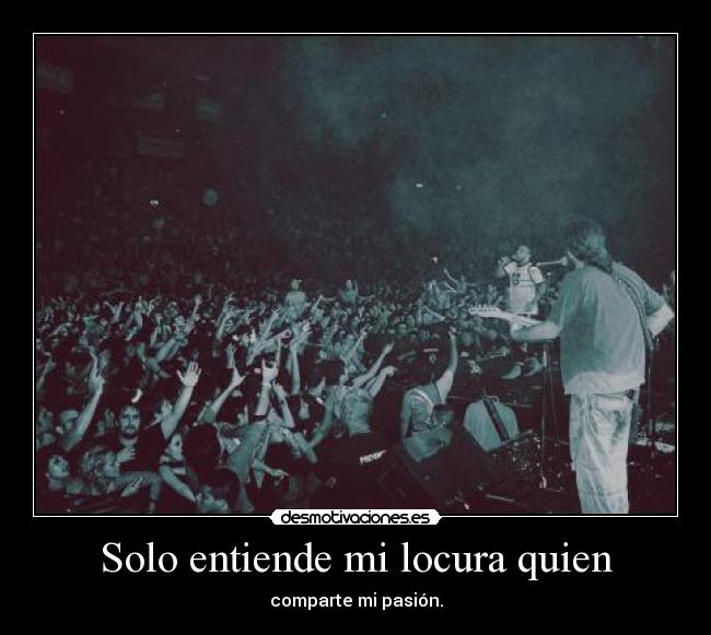 Solo entiende mi locura quien -
