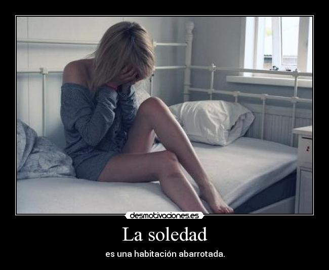 La soledad - es una habitación abarrotada.