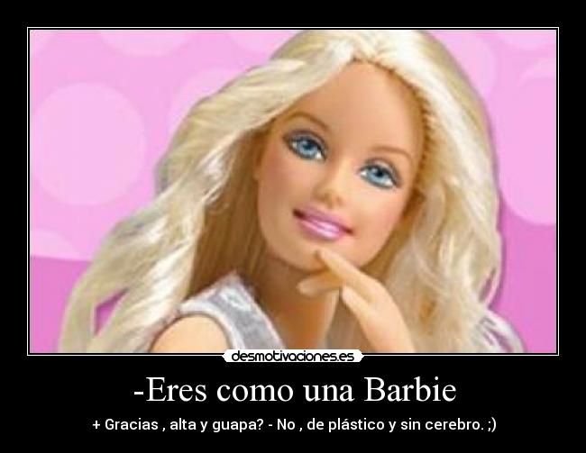 -Eres como una Barbie -