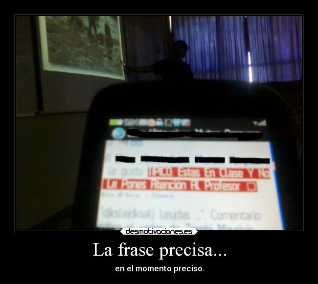 La frase precisa... - en el momento preciso.