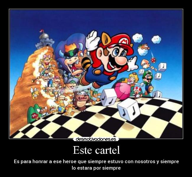 Este cartel - Es para honrar a ese heroe que siempre estuvo con nosotros y siempre
lo estara por siempre