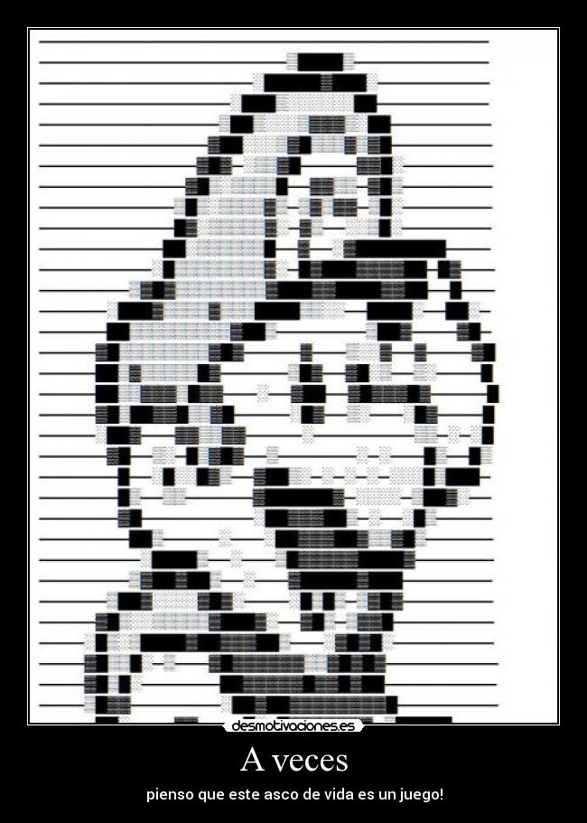 A veces - pienso que este asco de vida es un juego!