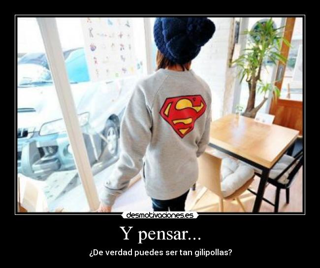 Y pensar... -