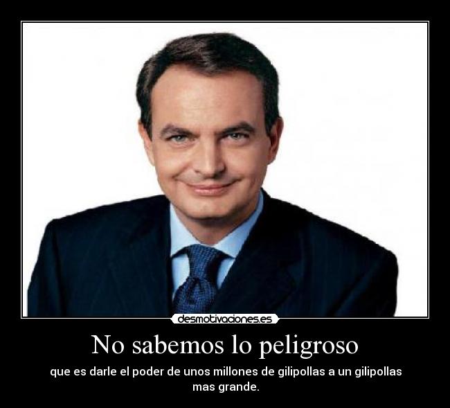carteles gilipollas zapatero felicidad realidad mas real espero que importe hora pienso que desmotivaciones
