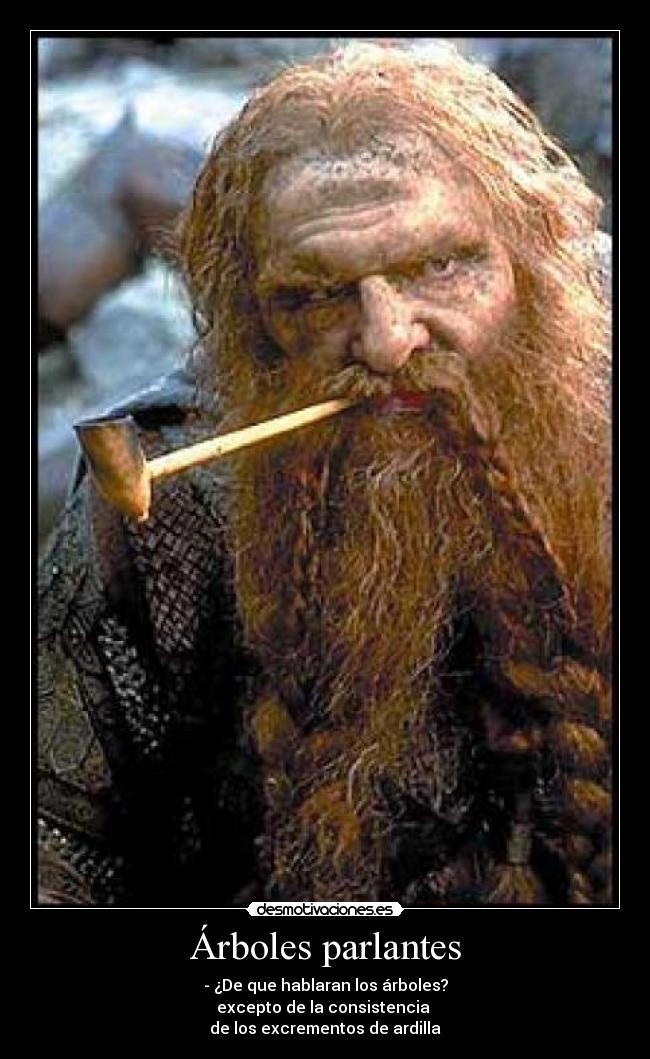 Árboles parlantes - - ¿De que hablaran los árboles?
excepto de la consistencia 
de los excrementos de ardilla