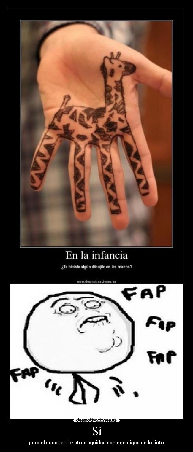Si - pero el sudor entre otros líquidos son enemigos de la tinta.