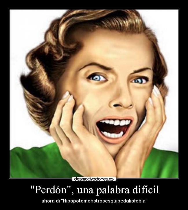 Perdón, una palabra difícil - ahora di Hipopotomonstrosesquipedaliofobia