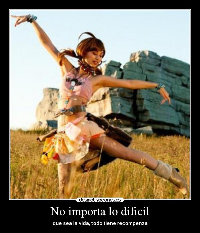 No importa lo dificil - que sea la vida, todo tiene recompenza