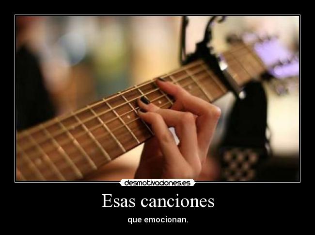 Esas canciones - que emocionan.