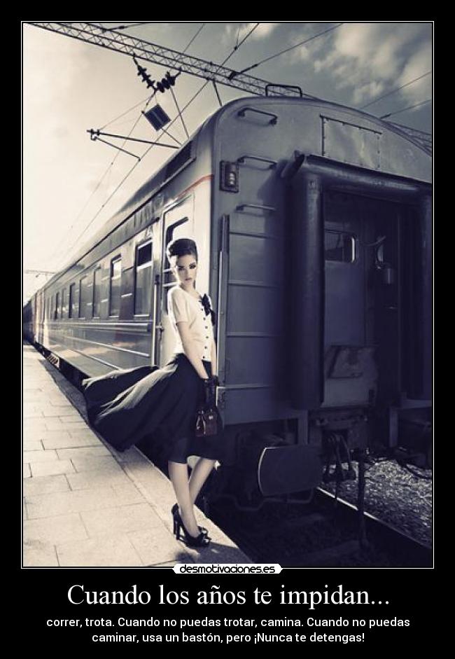 Cuando los años te impidan... - correr, trota. Cuando no puedas trotar, camina. Cuando no puedas
caminar, usa un bastón, pero ¡Nunca te detengas!