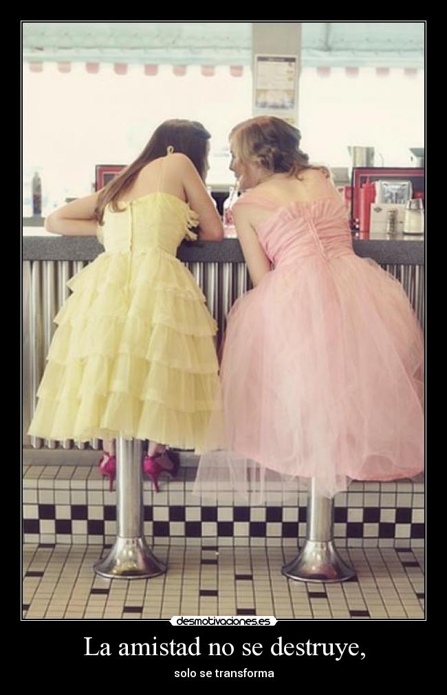 La amistad no se destruye, -