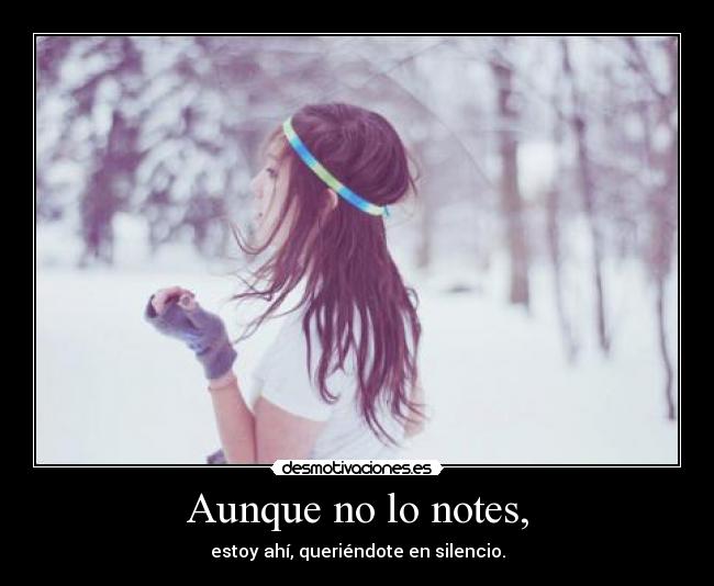 Aunque no lo notes, -