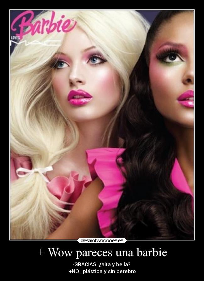 + Wow pareces una barbie - 