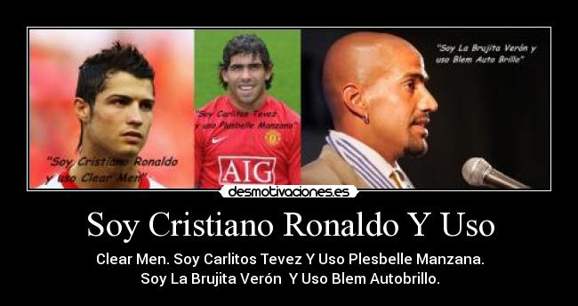 Soy Cristiano Ronaldo Y Uso - Clear Men. Soy Carlitos Tevez Y Uso Plesbelle Manzana.
Soy La Brujita Verón Y Uso Blem Autobrillo.