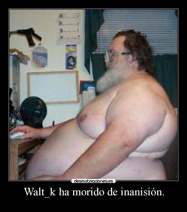 Walt_k ha morido de inanisión. - 