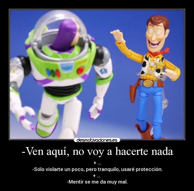 -Ven aquí, no voy a hacerte nada -