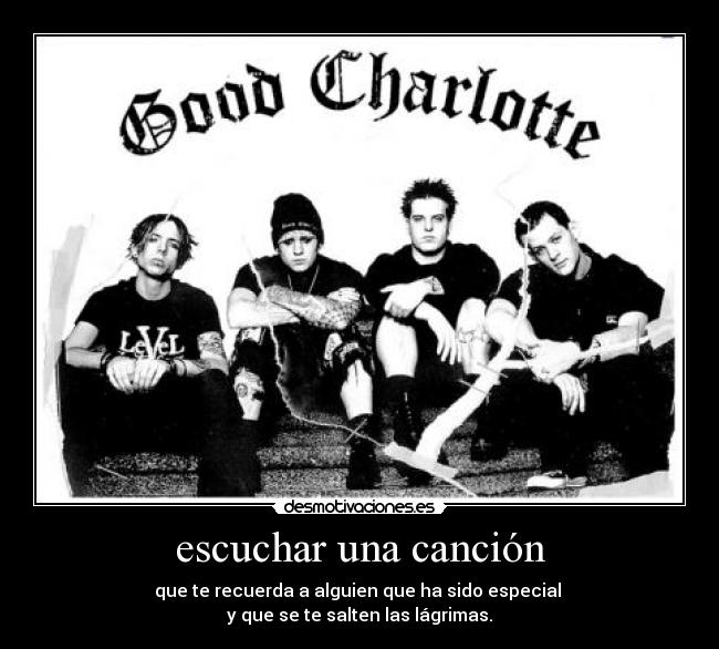 escuchar una canción - que te recuerda a alguien que ha sido especial
y que se te salten las lágrimas.