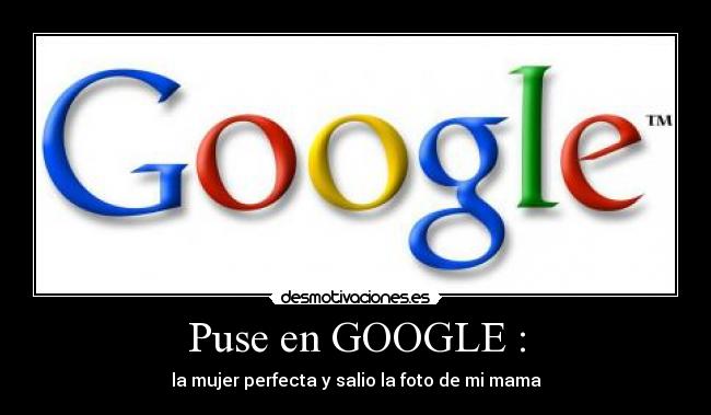 Puse en GOOGLE : - la mujer perfecta y salio la foto de mi mama