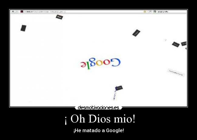 ¡ Oh Dios mio! - ¡He matado a Google!