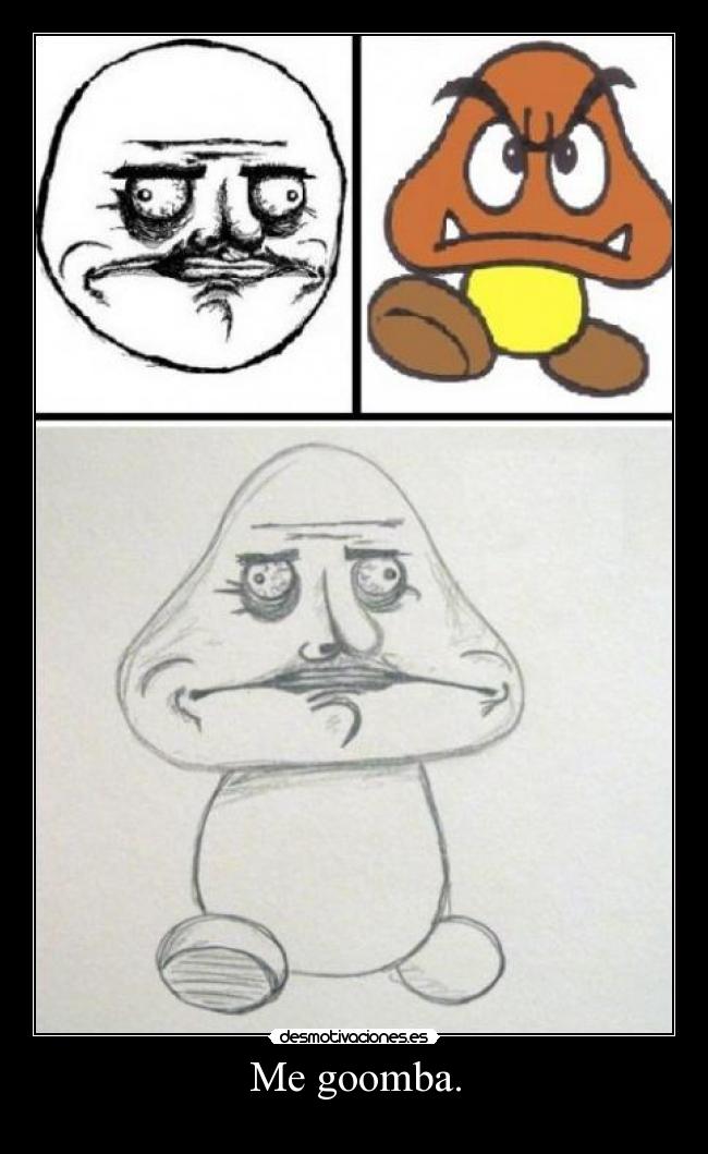 Me goomba. -
