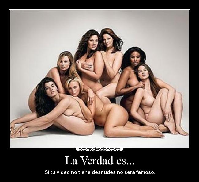 La Verdad es... - Si tu video no tiene desnudes no sera famoso.