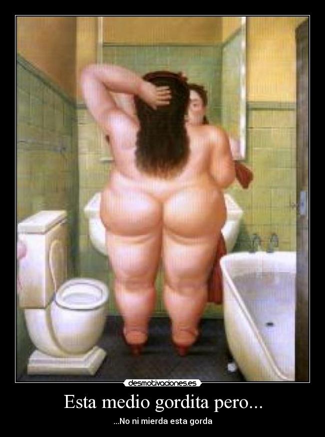 Esta medio gordita pero... - ...No ni mierda esta gorda