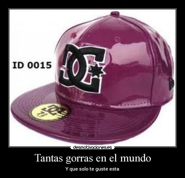 Tantas gorras en el mundo - Y que solo te guste esta
