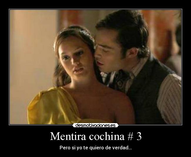 Mentira cochina # 3 - Pero si yo te quiero de verdad...
