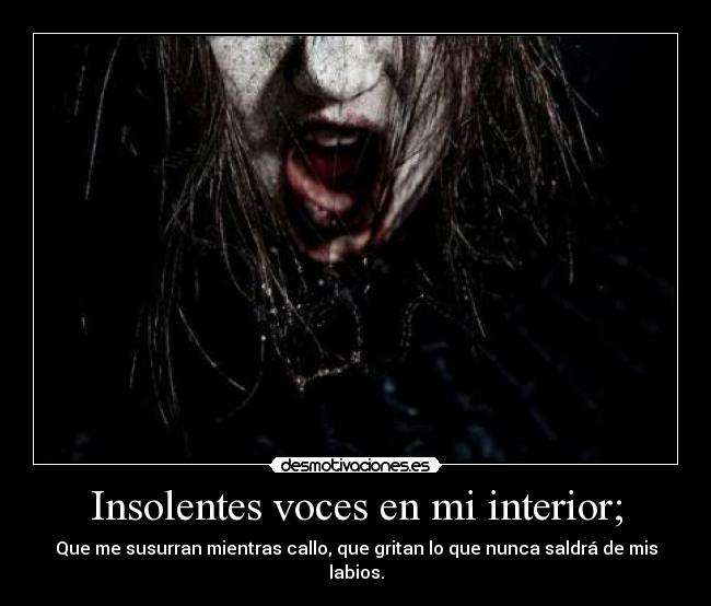 Insolentes voces en mi interior; - 