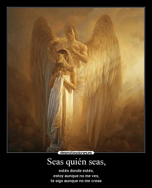 Seas quién seas, -