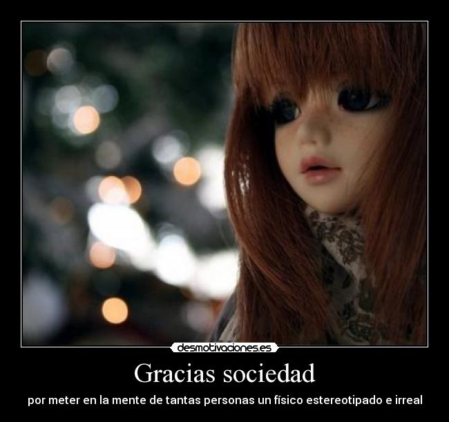 Gracias sociedad - por meter en la mente de tantas personas un físico estereotipado e irreal
