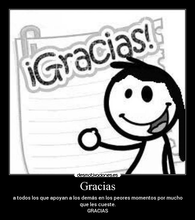 Gracias - a todos los que apoyan a los demás en los peores momentos por mucho
que les cueste.
GRACIAS