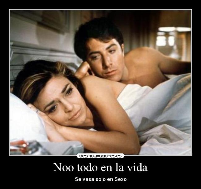 Noo todo en la vida - Se vasa solo en Sexo