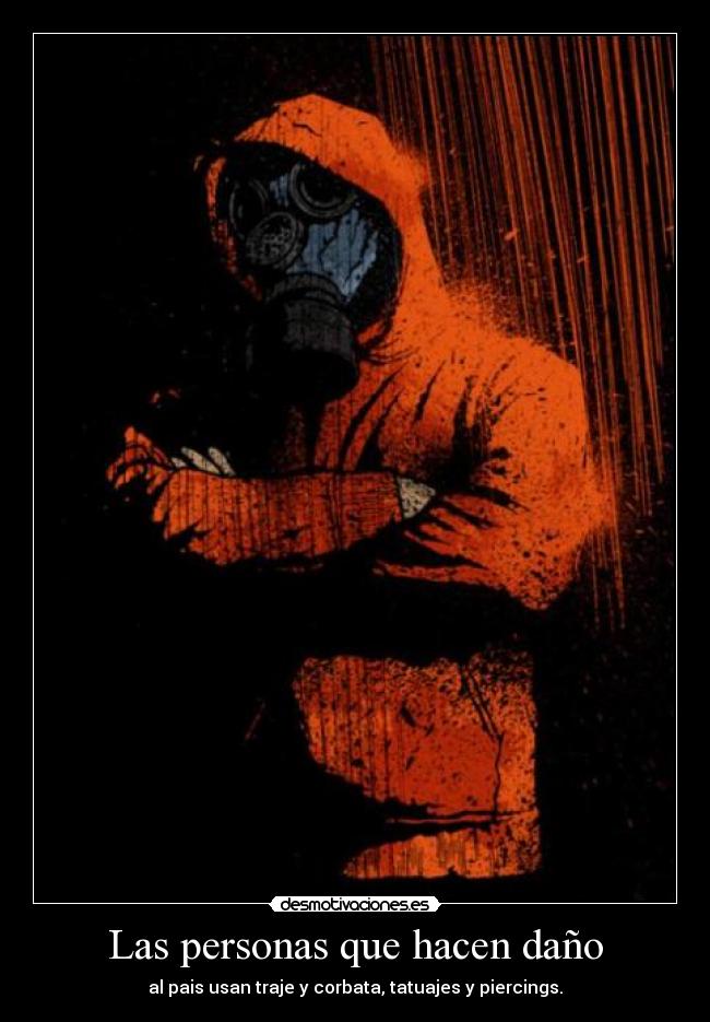 Las personas que hacen daño - al pais usan traje y corbata, tatuajes y piercings.