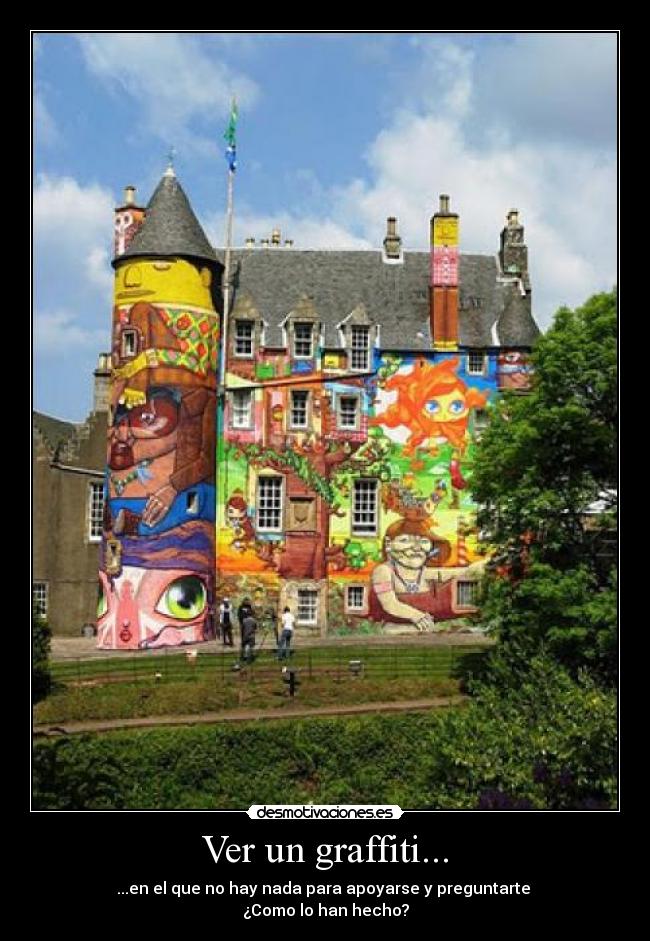 Ver un graffiti... - ...en el que no hay nada para apoyarse y preguntarte
¿Como lo han hecho?