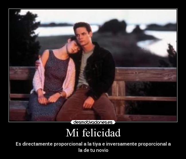 Mi felicidad - Es directamente proporcional a la tiya e inversamente proporcional a la de tu novio