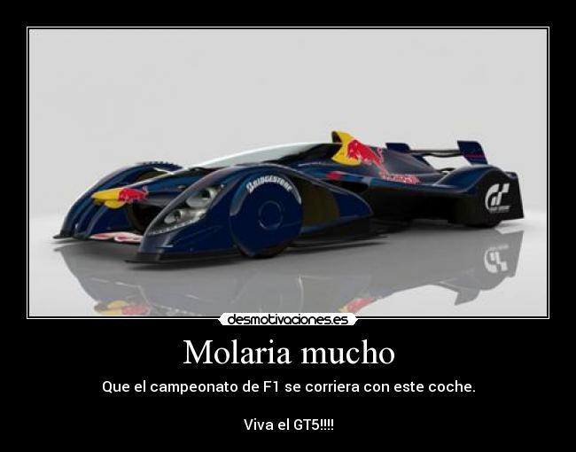 Molaria mucho - Que el campeonato de F1 se corriera con este coche.
Viva el GT5!!!!